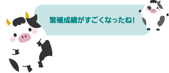 繁殖成績がすごくなったね！