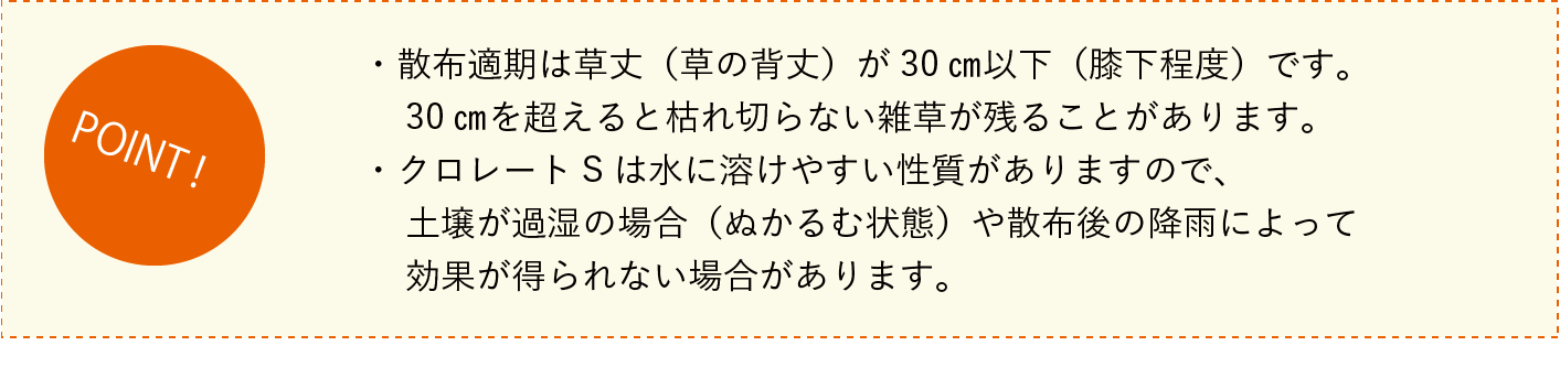 ・散布適期は草丈（草の背丈）が30cm以下です。・過湿、降雨によって効果が得られない場合があります。